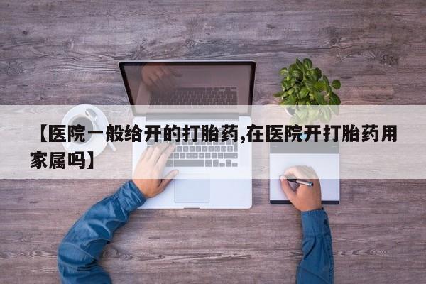 网上如何购买堕胎药【医院一般给开的打胎药,在医院开打胎药用家属吗】