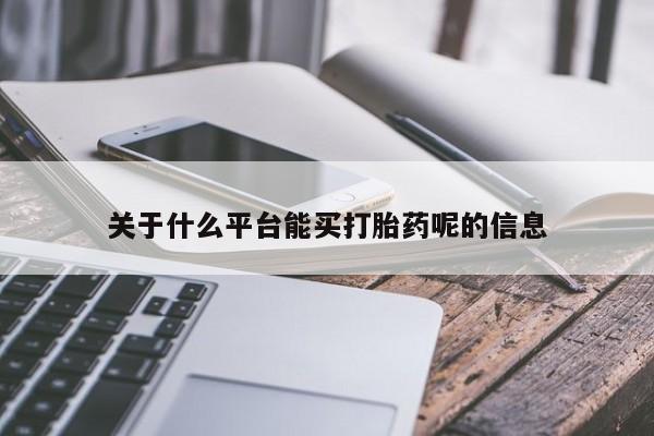 网上如何购买堕胎药关于什么平台能买打胎药呢的信息