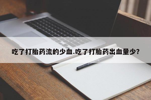 网上如何购买堕胎药吃了打胎药流的少血.吃了打胎药出血量少？
