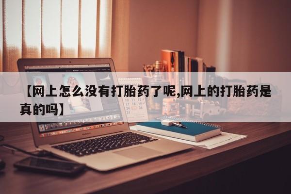 网上如何购买堕胎药【网上怎么没有打胎药了呢,网上的打胎药是真的吗】