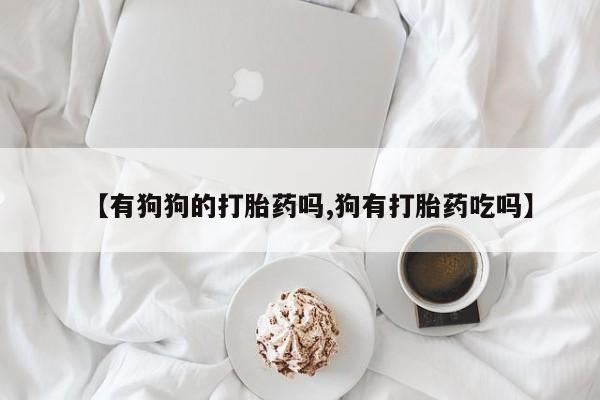 网上如何购买堕胎药【有狗狗的打胎药吗,狗有打胎药吃吗】