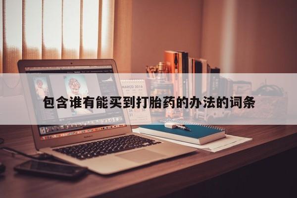 网上如何购买堕胎药包含谁有能买到打胎药的办法的词条